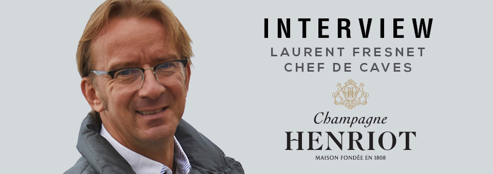LAURENT FRESNET CHEF DE CAVE HENRIOT CHAMPAGNE INTERVIEW